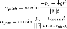 \alpha_{pitch} = \arcsin \frac{-p_z-\frac{1}{2}gt^2}{||\vec{v}||t}

\alpha_{yaw} = \arcsin \frac{p_y - v_{chassis}t}{||\vec{v}||t \cos \alpha_{pitch}}