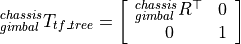 ^{chassis}_{gimbal}T_{tf\_tree} = \left[\begin{array}{ccc}  ^{chassis}_{gimbal}R^\top & 0 \\  0 & 1 \end{array}\right]