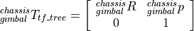 ^{chassis}_{gimbal}T_{tf\_tree} = \left[\begin{array}{ccc}  ^{chassis}_{gimbal}R & ^{chassis}_{gimbal}p \\  0 & 1 \end{array}\right]